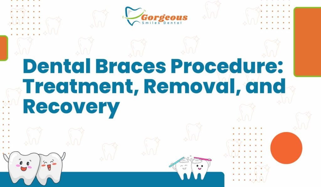 Dental Braces Procedure: Treatment, Removal, and Recovery