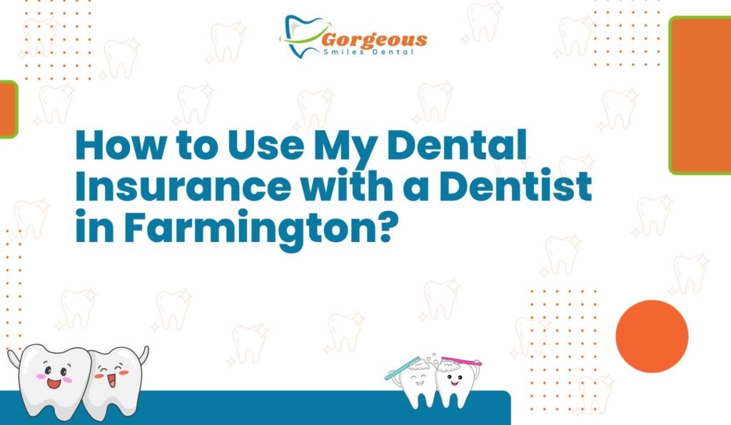 How to Use My Dental Insurance with a Dentist in Farmington?