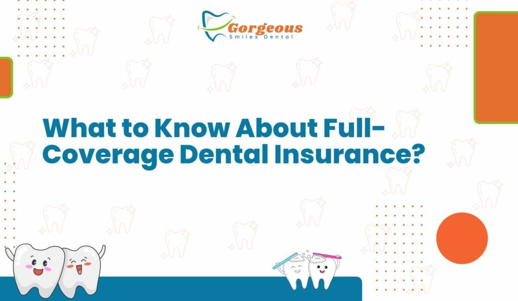 What to Know About Full-Coverage Dental Insurance?