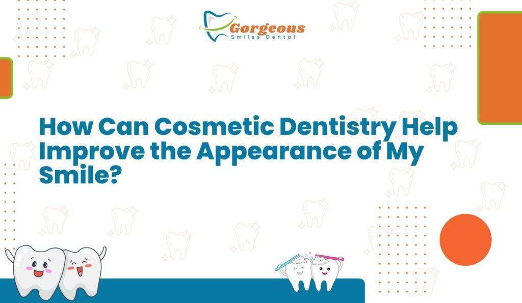 How Can Cosmetic Dentistry Help Improve the Appearance of My Smile?