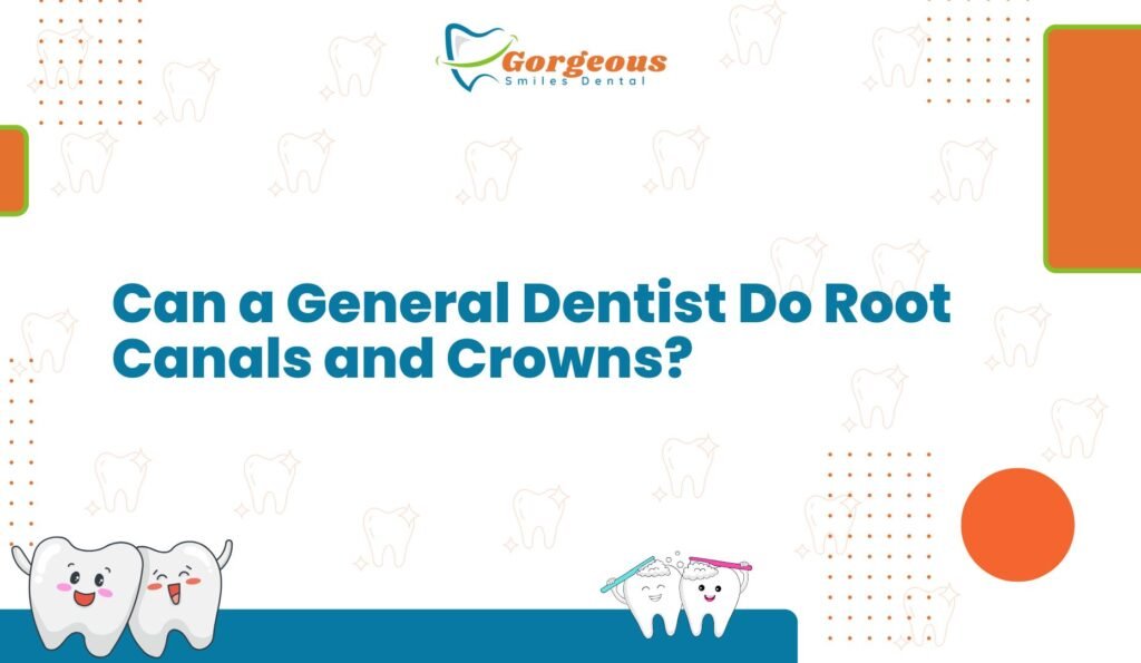 Can a General Dentist Do Root Canals and Crowns?